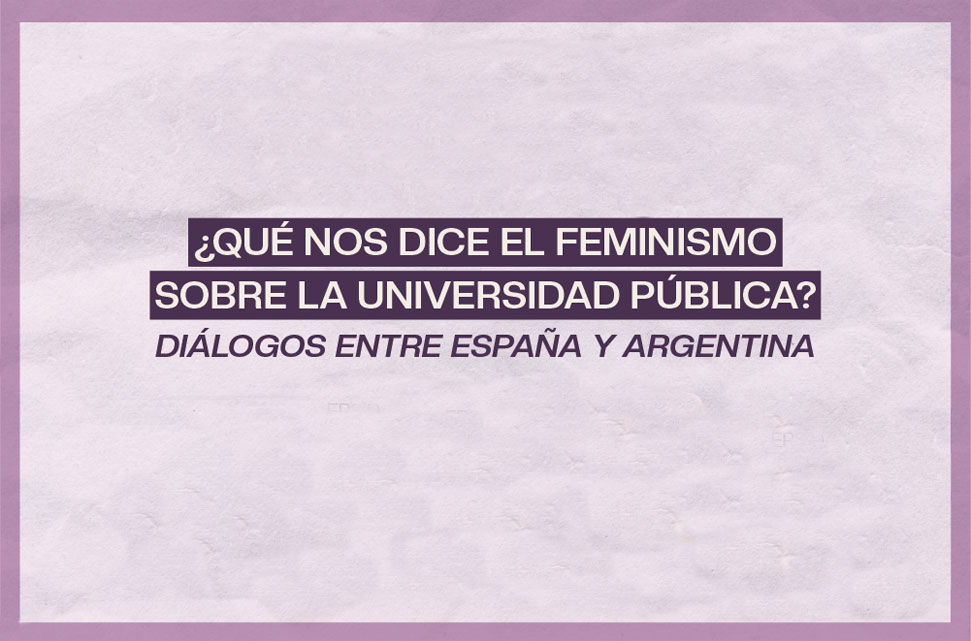 ¿Qué nos dice el Feminismo sobre la universidad pública? | Diálogos entre España y Argentina